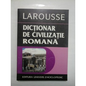 DICTIONAR DE CIVILIZATIE ROMANA - LAROUSSE